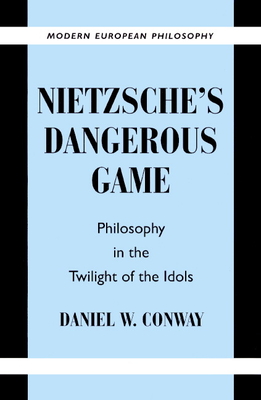 Nietzsche's Dangerous Game: Philosophy in the Twilight of the Idols - Conway, Daniel W.