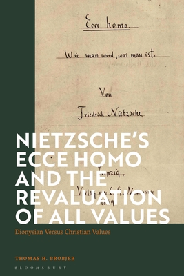 Nietzsche's 'Ecce Homo' and the Revaluation of All Values: Dionysian Versus Christian Values - Brobjer, Thomas H