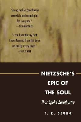 Nietzsche's Epic of the Soul: Thus Spoke Zarathustra - Seung, T K