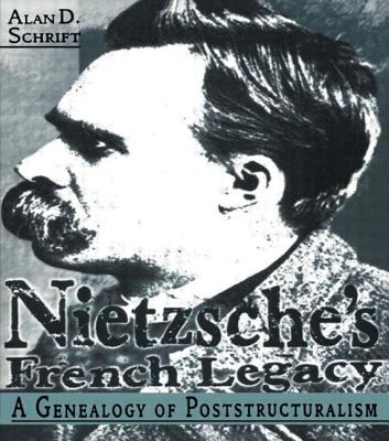 Nietzsche's French Legacy: A Genealogy of Poststructuralism - Schrift, Alan