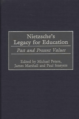 Nietzsche's Legacy for Education: Past and Present Values - Peters, Michael (Editor), and Smeyers, Paul (Editor), and Marshall, James (Editor)