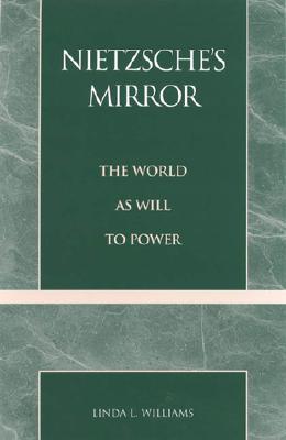 Nietzsche's Mirror: The World as Will to Power - Williams, Linda L