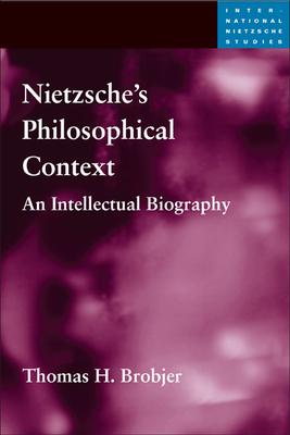 Nietzsche's Philosophical Context: An Intellectual Biography - Brobjer, Thomas H