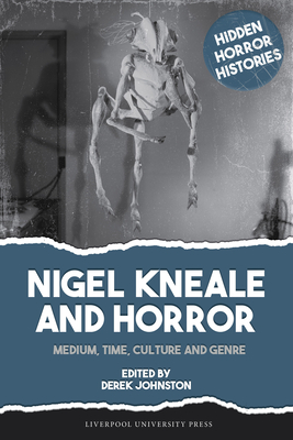Nigel Kneale and Horror: Medium, Time, Culture and Genre - Johnston, Derek (Editor)