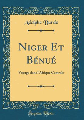 Niger Et Bnu: Voyage Dans l'Afrique Centrale (Classic Reprint) - Burdo, Adolphe