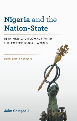 Nigeria and the Nation-State: Rethinking Diplomacy with the Postcolonial World - Campbell, John