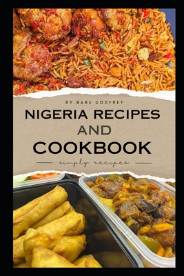 Nigeria recipes and cookbook: Simply recipes - Godfrey, Babs