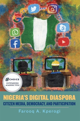 Nigeria's Digital Diaspora: Citizen Media, Democracy, and Participation - Kperogi, Farooq A