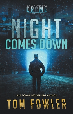 Night Comes Down: A C.T. Ferguson Crime Novel - Fowler, Tom