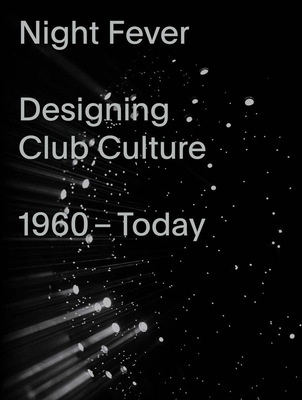 Night Fever: Designing Club Culture: 1960-Today - Kries, Mateo, and Eisenbrand, Jochen, and Rossi, Catharine