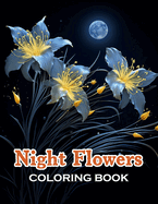 Night Flowers Coloring Book: 100+ Exciting and Beautiful Designs for All Ages