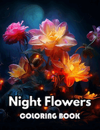 Night Flowers Coloring Book for Adults: New Edition 100+ Unique and Beautiful High-quality Designs