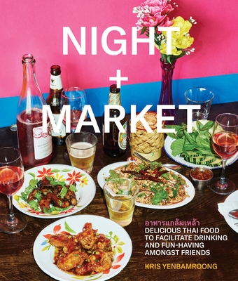 Night + Market: Delicious Thai Food to Facilitate Drinking and Fun-Having Amongst Friends a Cookbook - Yenbamroong, Kris, and Snyder, Garrett