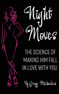 Night Moves: The Science of Making Him Fall in Love with You