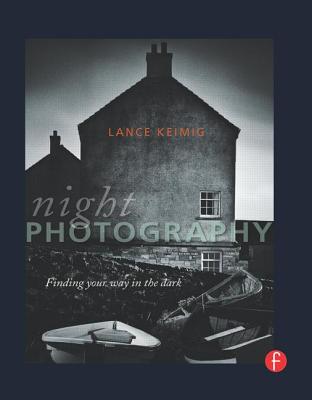 Night Photography: Finding Your Way in the Dark - Keimig, Lance