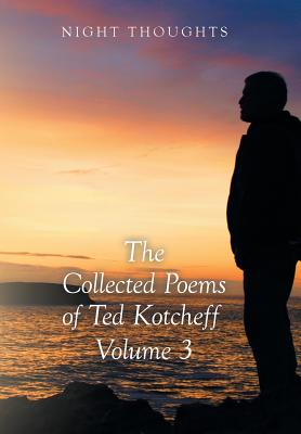 Night Thoughts: The Collected Poems of Ted Kotcheff - Volume 3 - Kotcheff, Ted