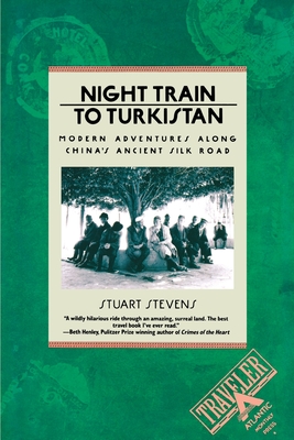 Night Train to Turkistan: Modern Adventures Along China's Ancient Silk Road - Stevens, Stuart