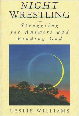 Night Wrestling: Struggling for Answers and Finding God - Williams, Leslie, Mrs.