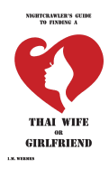 Nightcrawler's Guide to Finding a Thai Wife or Girlfriend; A Thinking Man's Guide