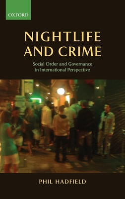 Nightlife and Crime: Social Order and Governance in International Perspective - Hadfield, Phil (Editor)