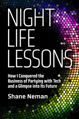 Nightlife Lessons: How I Conquered the Business of Partying with Tech and a Glimpse Into Its Future - Neman, Shane