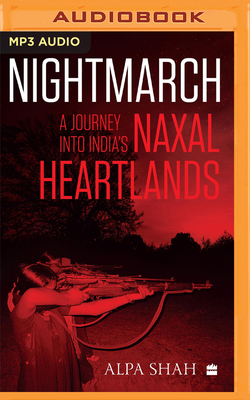 Nightmarch: A Journey Into India's Naxal Heartlands - Shah, Alpa, and Sirohi, Nimisha (Read by)