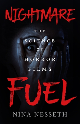 Nightmare Fuel: The Science of Horror Films - Nesseth, Nina