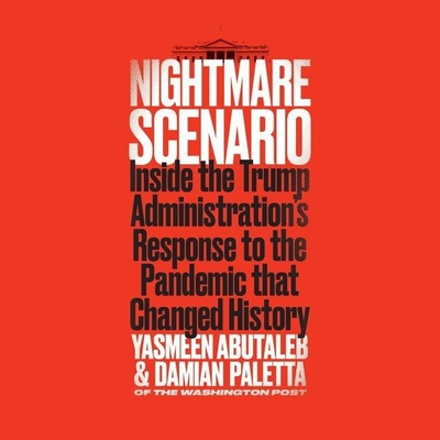 Nightmare Scenario: Inside the Trump Administration's Response to the Pandemic That Changed History - Abutaleb, Yasmeen, and Paletta, Damian, and Campbell, Cassandra (Read by)