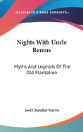 Nights With Uncle Remus: Myths And Legends Of The Old Plantation