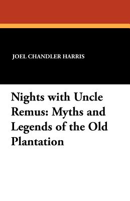 Nights with Uncle Remus: Myths and Legends of the Old Plantation - Harris, Joel Chandler