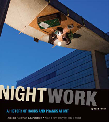Nightwork, Updated Edition: A History of Hacks and Pranks at Mit - Peterson, Institute Historian, and Bender, Eric (Contributions by)