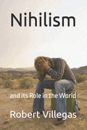 Nihilism: And Its Role in the World