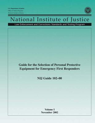 NIJ Guide 102?00, Volume I: Guide for the Selection of Personal Protective Equipment for Emergency First Responders - National Institute of Justice