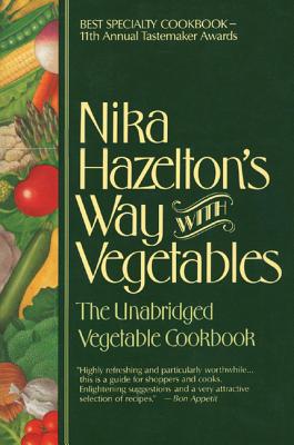 Nika Hazelton's Way with Vegetables: The Unabridged Vegetable Cookbook - Hazelton, Nika