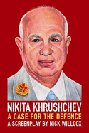Nikita Khrushchev: A Case for the Defence: A Screenplay