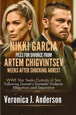 Nikki Garcia Files for Divorce from Artem Chigvintsev Weeks After Shocking Arrest - Anderson, Veronica J