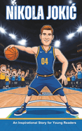 Nikola Jokic Biography: An Inspirational Story for Young Readers - From Small Town Dreamer to NBA Champion - The Inspiring Tale of Hard Work, Humility, and Basketball Greatness