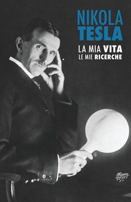 Nikola Tesla: La Mia Vita, Le Mie Ricerche - Latocca, Davide (Translated by), and Rigotti, Alice (Translated by), and Lasaracina, Sarah (Editor)