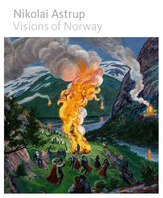 Nikolai Astrup: Visions of Norway - Stevens, Maryanne (Editor), and Knausgard, Karl Ove (Prologue by), and Carey, Frances (Contributions by)