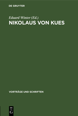 Nikolaus Von Kues: Wissenschaftliche Konferenz Des Plenums Der Deutschen Akademie Der Wissenschaften Zu Berlin Anl??lich Der 500. Wiederkehr Seines Todesjahres. Referate Und Diskussionsbemerkungen - Winter, Eduard (Contributions by)