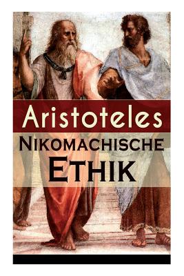 Nikomachische Ethik: Das Wesen Des Hchsten Gutes: Wie Man Ein Guter Mensch Wird Und Wie Man Ein Gl?ckliches Leben F?hrt - Aristoteles, and Lasson, Adolf