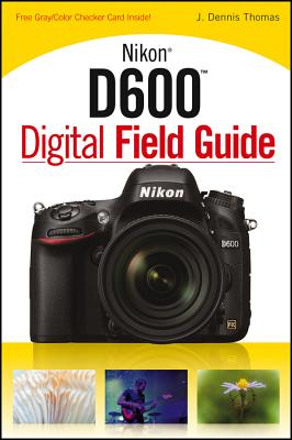 Nikon D600 Digital Field Guide - Thomas, J. Dennis