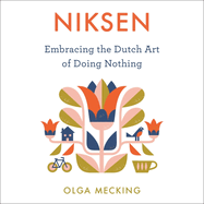 Niksen Lib/E: Embracing the Dutch Art of Doing Nothing