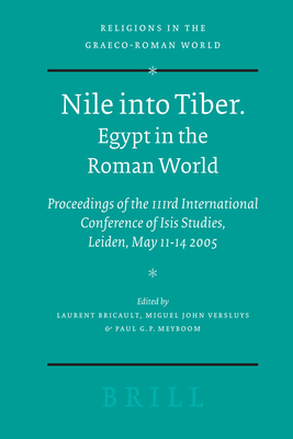 Nile Into Tiber: Egypt in the Roman World: Proceedings of the 3rd International Conference of Isis Studies, Leiden, May 11-14 2005 - Bricault, Laurent, and Versluys, Miguel John, and Meyboom, Paul G P
