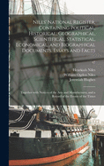 Niles' National Register, Containing Political, Historical, Geographical, Scientifical, Statistical, Economical, and Biographical Documents, Essays and Facts: Together With Notices of the Arts and Manufactures, and a Record of the Events of the Times; 47