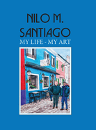 Nilo M. Santiago: My Life - My Art