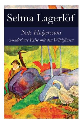 Nils Holgerssons Wunderbare Reise Mit Den Wildg?nsen: Erster & Zweiter Teil in Einem Band. Auch Bekannt Als: Die Wunderbare Reise Des Kleinen Nils Holgersson Mit Den Wildg?nsen - Lagerlf, Selma