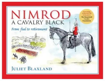 Nimrod: A Calalry Black: From Foal to Retirement - Blaxland, Juliet