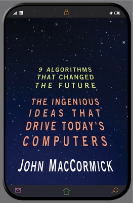 Nine Algorithms That Changed the Future: The Ingenious Ideas That Drive Today's Computers - Maccormick, John, and Bishop, Chris (Foreword by)