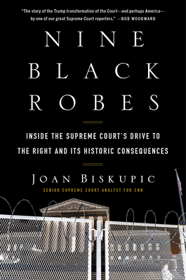 Nine Black Robes: Inside the Supreme Court's Drive to the Right and Its Historic Consequences - Biskupic, Joan